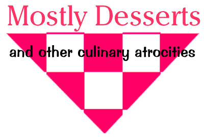 Mostly Desserts and Other Culinary Atrocities